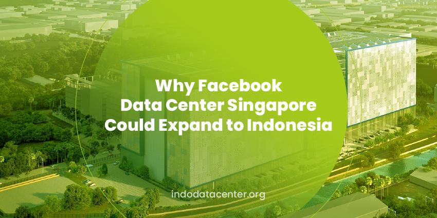 Why Facebook Singapore Data Center Could Expand to Indonesia